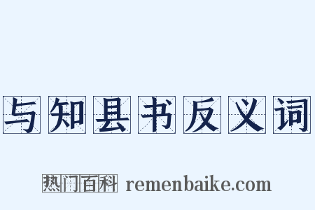 与知县书反义词是什么意思的图片